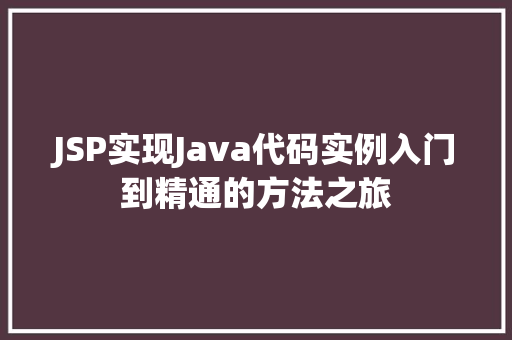 JSP实现Java代码实例入门到精通的方法之旅