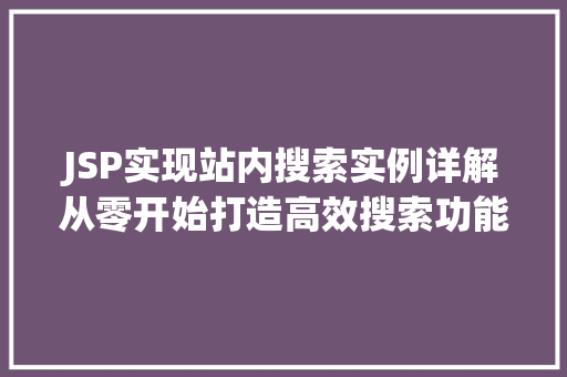 JSP实现站内搜索实例详解从零开始打造高效搜索功能