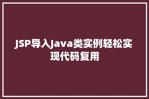 JSP导入Java类实例轻松实现代码复用  第1张