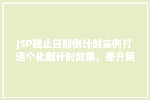 JSP截止日期倒计时实例打造个化倒计时效果,提升用户体验