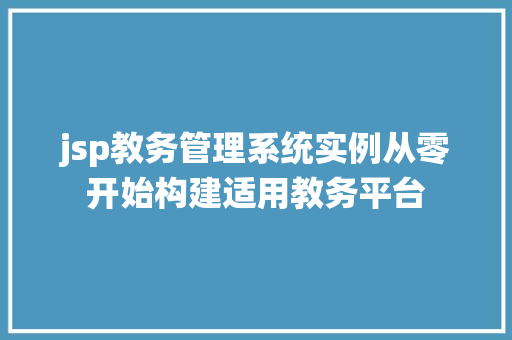 jsp教务管理系统实例从零开始构建适用教务平台 第1张 jsp教务管理系统实例从零开始构建适用教务平台 第1张