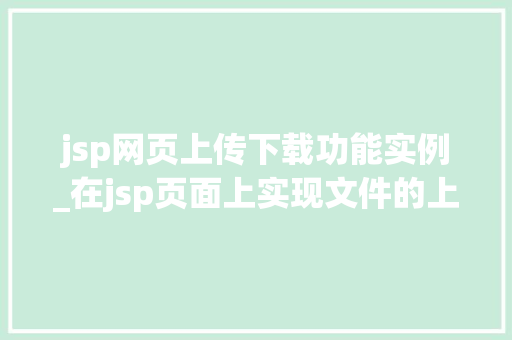 jsp网页上传下载功能实例_在jsp页面上实现文件的上传下载 第1张 jsp网页上传下载功能实例_在jsp页面上实现文件的上传下载 第1张