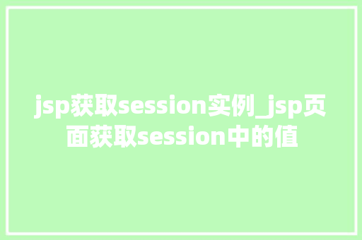 jsp获取session实例_jsp页面获取session中的值