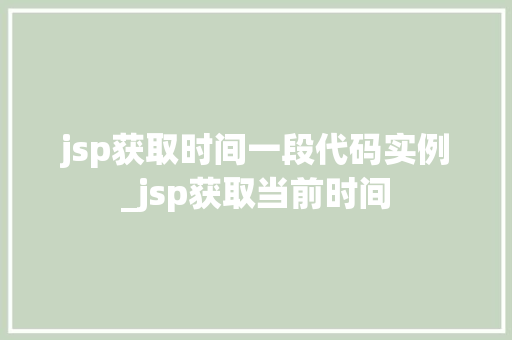 jsp获取时间一段代码实例_jsp获取当前时间  第1张