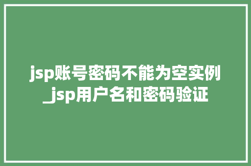 jsp账号密码不能为空实例_jsp用户名和密码验证