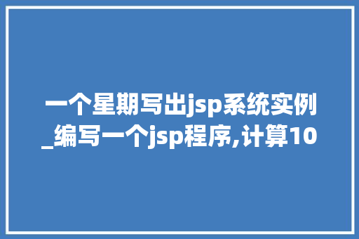 一个星期写出jsp系统实例_编写一个jsp程序,计算10!  第1张
