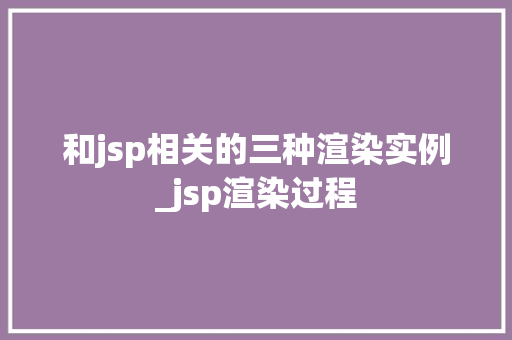 和jsp相关的三种渲染实例_jsp渲染过程