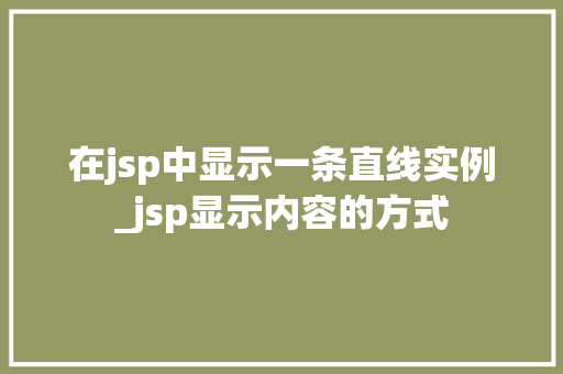 在jsp中显示一条直线实例_jsp显示内容的方式