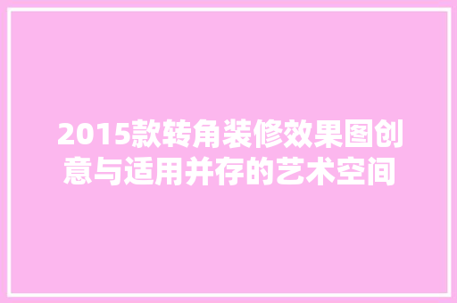 2015款转角装修效果图创意与适用并存的艺术空间