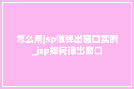 怎么用jsp做弹出窗口实例_jsp如何弹出窗口