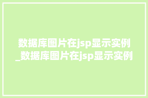 数据库图片在jsp显示实例_数据库图片在jsp显示实例是什么