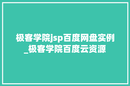 极客学院jsp百度网盘实例_极客学院百度云资源 第1张 极客学院jsp百度网盘实例_极客学院百度云资源 第1张