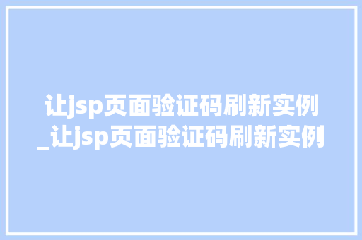 让jsp页面验证码刷新实例_让jsp页面验证码刷新实例的命令