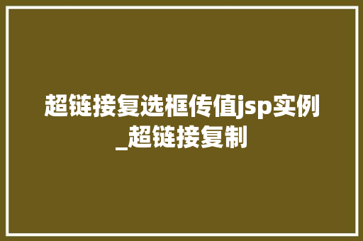 超链接复选框传值jsp实例_超链接复制