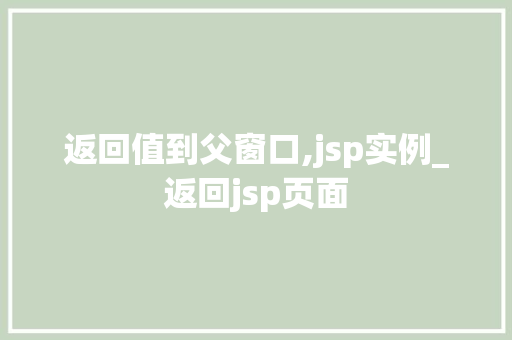 返回值到父窗口,jsp实例_返回jsp页面  第1张