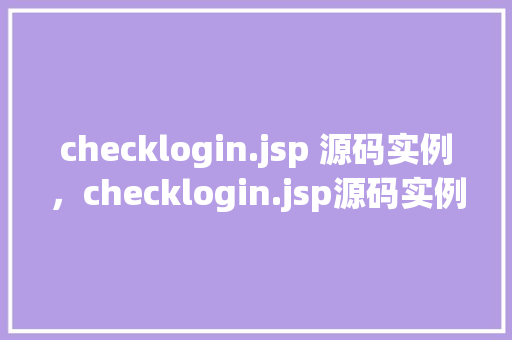 checklogin.jsp 源码实例，checklogin.jsp源码实例