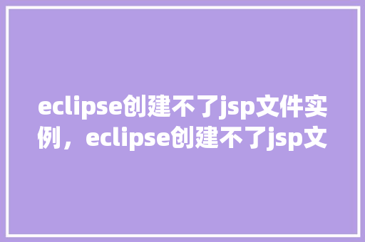eclipse创建不了jsp文件实例，eclipse创建不了jsp文件实例  第1张