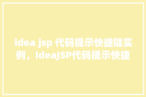 idea jsp 代码提示快捷键实例，IdeaJSP代码提示快捷键实例