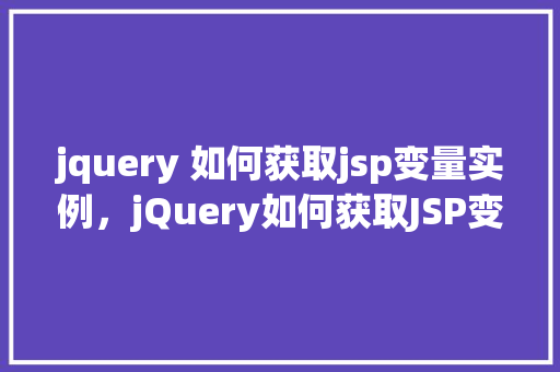 jquery 如何获取jsp变量实例，jQuery如何获取JSP变量实例  第1张