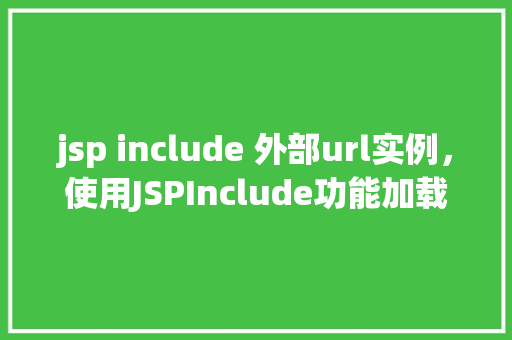 jsp include 外部url实例，使用JSPInclude功能加载外部URL实例  第1张