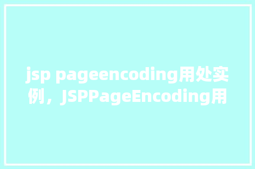 jsp pageencoding用处实例,JSPPageEncoding用处实例