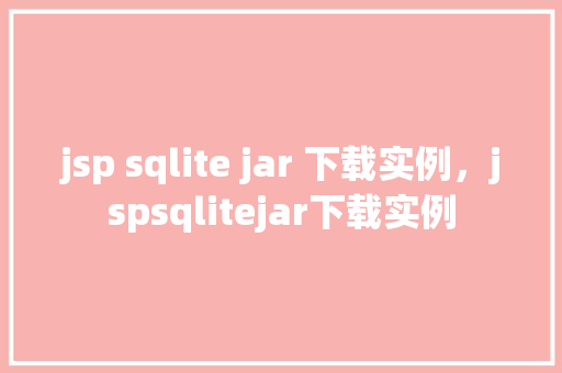 jsp sqlite jar 下载实例，jspsqlitejar下载实例