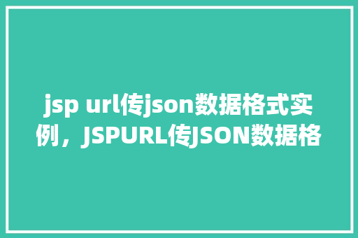 jsp url传json数据格式实例，JSPURL传JSON数据格式实例