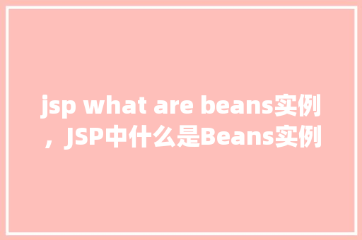 jsp what are beans实例，JSP中什么是Beans实例