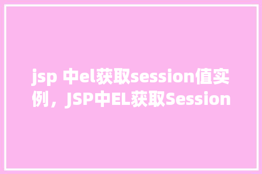 jsp 中el获取session值实例，JSP中EL获取Session值实例