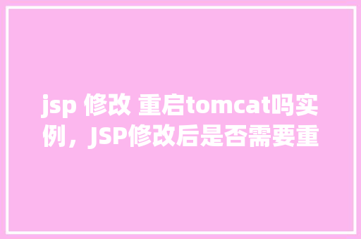 jsp 修改 重启tomcat吗实例，JSP修改后是否需要重启Tomcat的实例