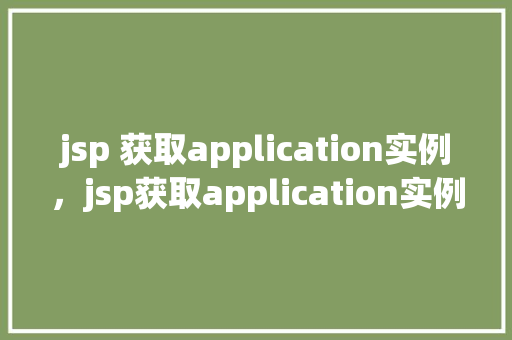 jsp 获取application实例，jsp获取application实例