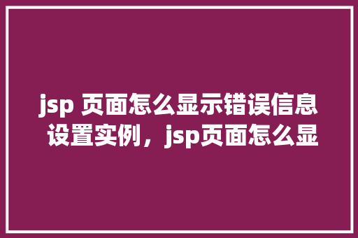 jsp 页面怎么显示错误信息 设置实例，jsp页面怎么显示错误信息设置实例