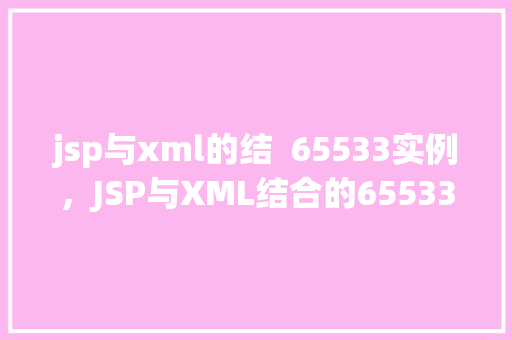jsp与xml的结  65533实例，JSP与XML结合的65533实例