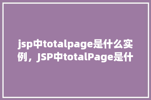 jsp中totalpage是什么实例，JSP中totalPage是什么实例