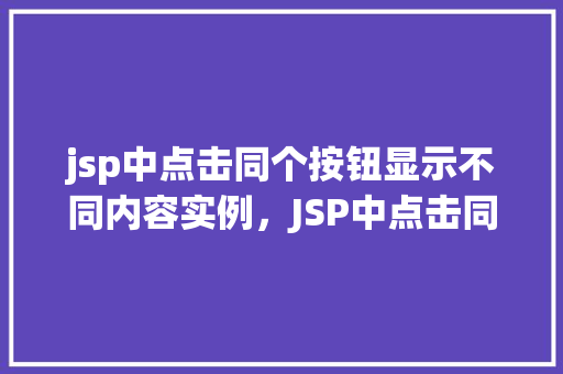jsp中点击同个按钮显示不同内容实例，JSP中点击同一个按钮显示不同内容实例