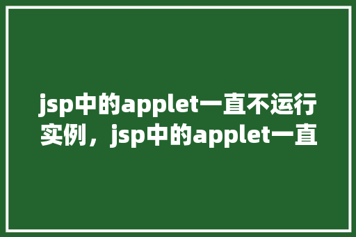 jsp中的applet一直不运行实例，jsp中的applet一直不运行实例
