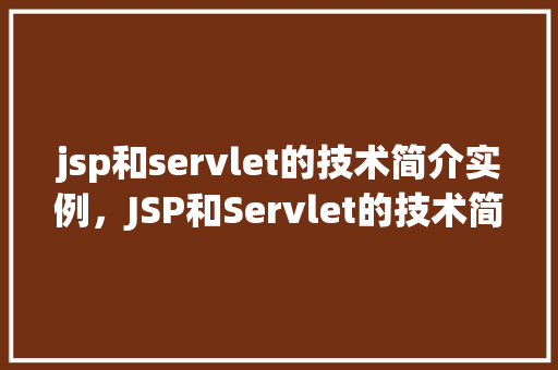 jsp和servlet的技术简介实例，JSP和Servlet的技术简介实例  第1张