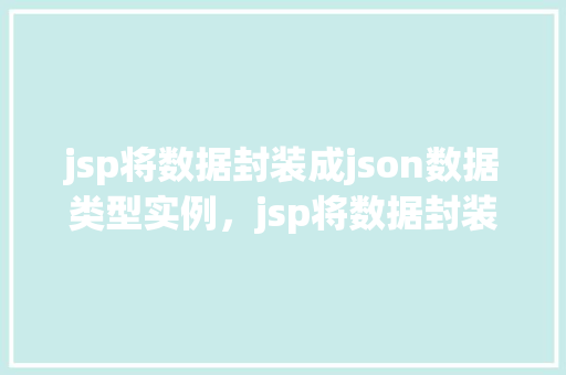 jsp将数据封装成json数据类型实例，jsp将数据封装成json数据类型实例