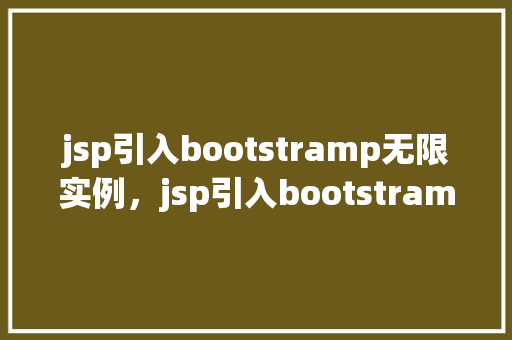 jsp引入bootstramp无限实例，jsp引入bootstramp无限实例