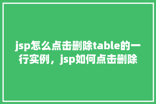 jsp怎么点击删除table的一行实例，jsp如何点击删除table的一行实例