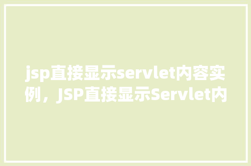 jsp直接显示servlet内容实例，JSP直接显示Servlet内容实例