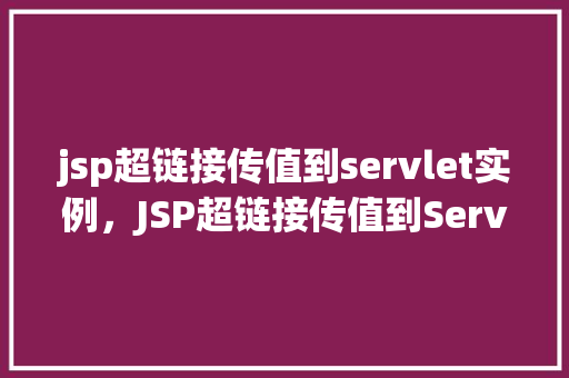 jsp超链接传值到servlet实例，JSP超链接传值到Servlet实例