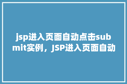 jsp进入页面自动点击submit实例，JSP进入页面自动点击submit实例