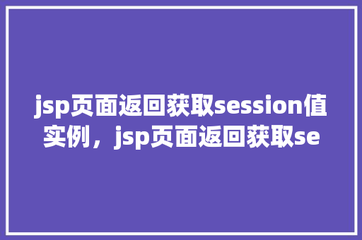 jsp页面返回获取session值实例，jsp页面返回获取session值实例  第1张