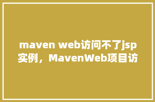 maven web访问不了jsp实例，MavenWeb项目访问不了JSP实例的解决方法