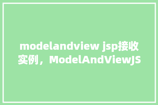 modelandview jsp接收实例，ModelAndViewJSP接收实例