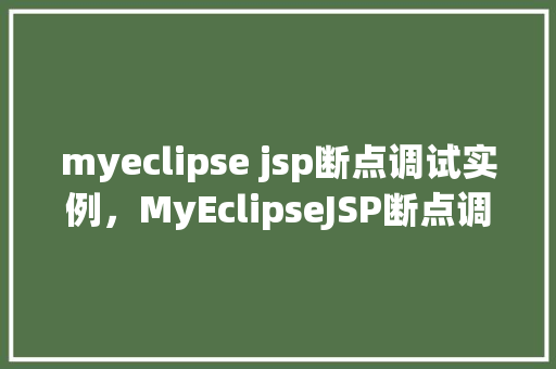 myeclipse jsp断点调试实例,MyEclipseJSP断点调试实例