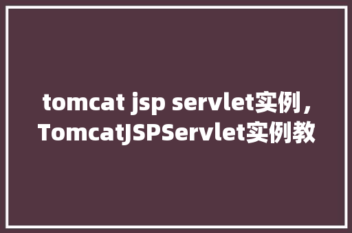 tomcat jsp servlet实例，TomcatJSPServlet实例教程