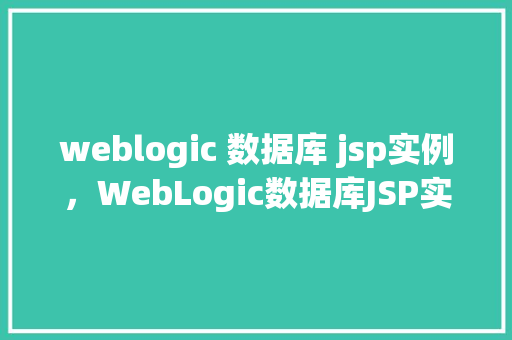 weblogic 数据库 jsp实例，WebLogic数据库JSP实例教程