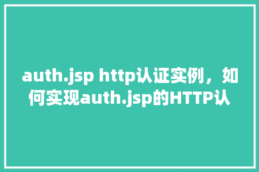 auth.jsp http认证实例，如何实现auth.jsp的HTTP认证实例